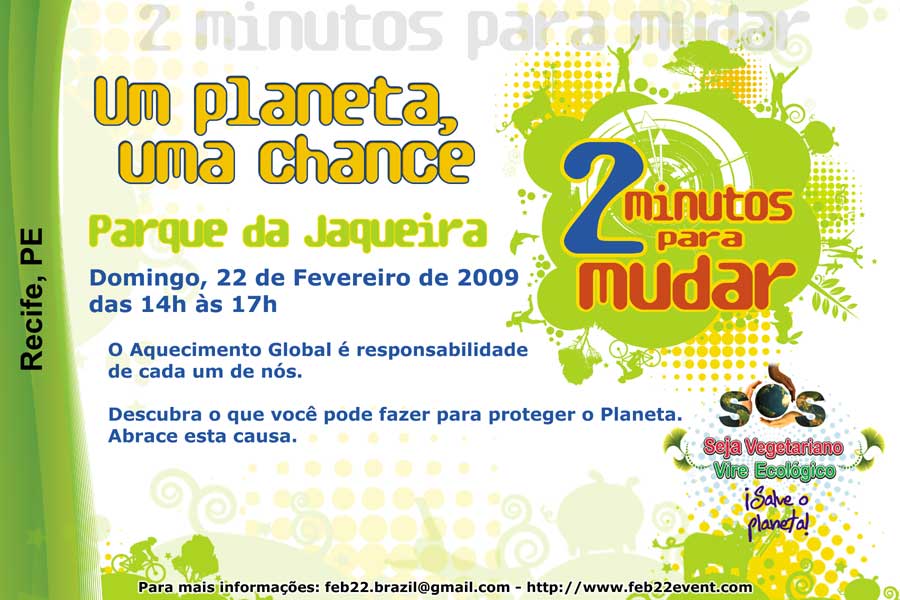 2 Minutos para Mudar (Um planeta, uma chance) — 22/fev/09 (domingo) das 14h às 17h na Parque da Jaqueira, Recife, PE — O aquecimento global é responsabilidade de cada um de nós. Descubra o que você pode fazer para proteger o planeta. Abrace esta causa.